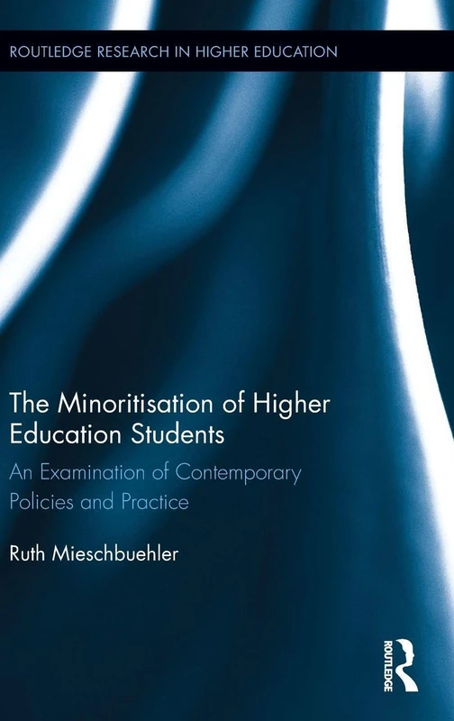 The Minoritisation of Higher Education Students: An Examination of Contemporary Policies and Practice (Routledge Research in Higher Education)
