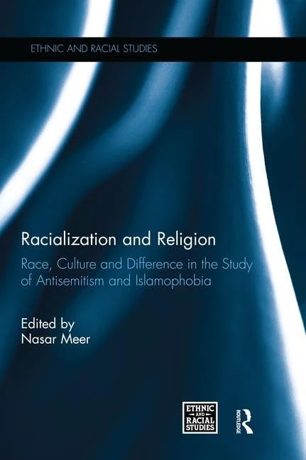 Racialization and Religion: Race, Culture and Difference in the Study of Antisemitism and Islamophobia (Ethnic and Racial Studies)