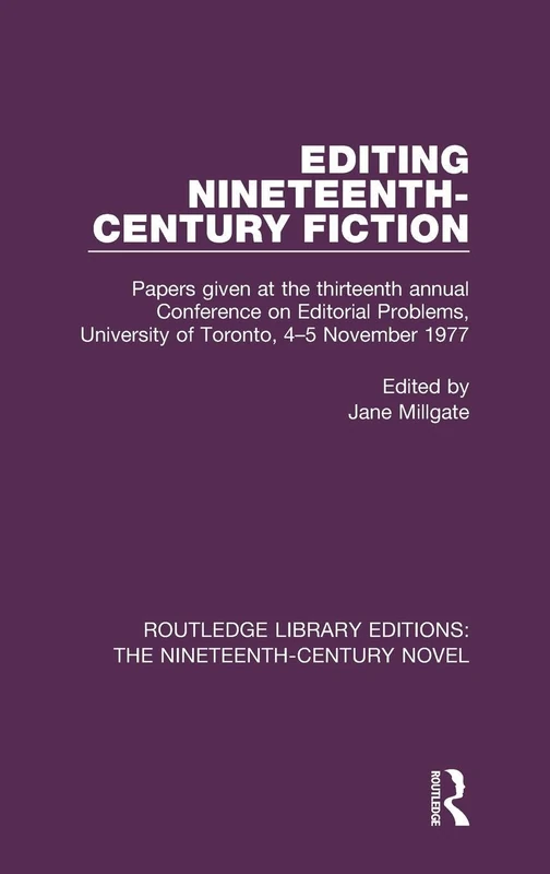 Editing Nineteenth-Century Fiction: Papers given at the thirteenth annual Conference on Editorial Problems, University of Toronto, 4-5 November 1977 ... Editions: The Nineteenth-Century Novel)