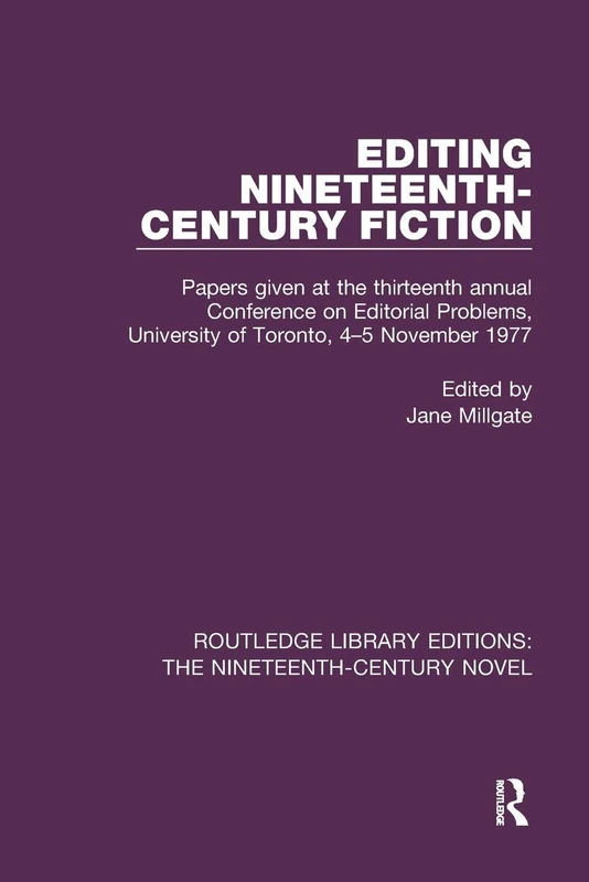 Editing Nineteenth-Century Fiction: Papers given at the thirteenth annual Conference on Editorial Problems, University of Toronto, 4-5 November 1977: ... Editions: The Nineteenth-Century Novel)