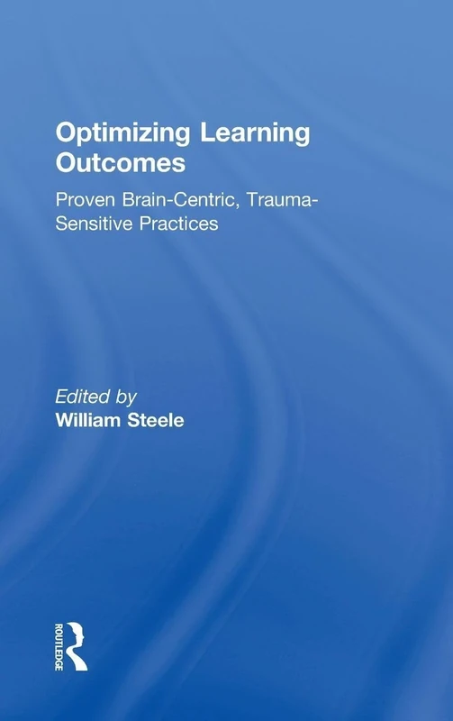 Optimizing Learning Outcomes: Proven Brain-Centric, Trauma-Sensitive Practices