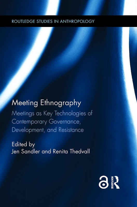 Meeting Ethnography: Meetings as Key Technologies of Contemporary Governance, Development, and Resistance (Routledge Studies in Anthropology) - Image 1