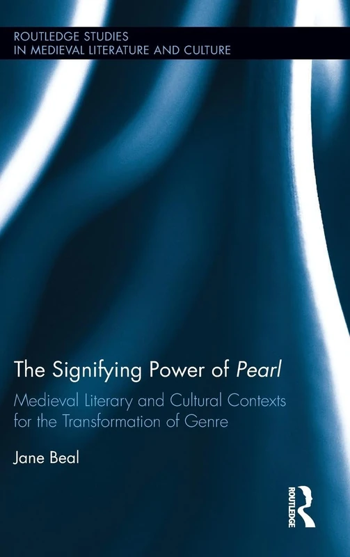 The Signifying Power of Pearl: Medieval Literary and Cultural Contexts for the Transformation of Genre (Routledge Studies in Medieval Literature and Culture)