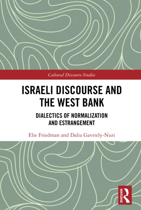 Israeli Discourse and the West Bank: Dialectics of Normalization and Estrangement (Cultural Discourse Studies Series)
