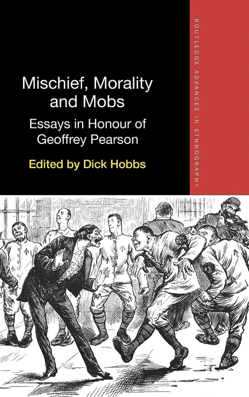Mischief, Morality and Mobs: Essays in Honour of Geoffrey Pearson (Routledge Advances in Ethnography)
