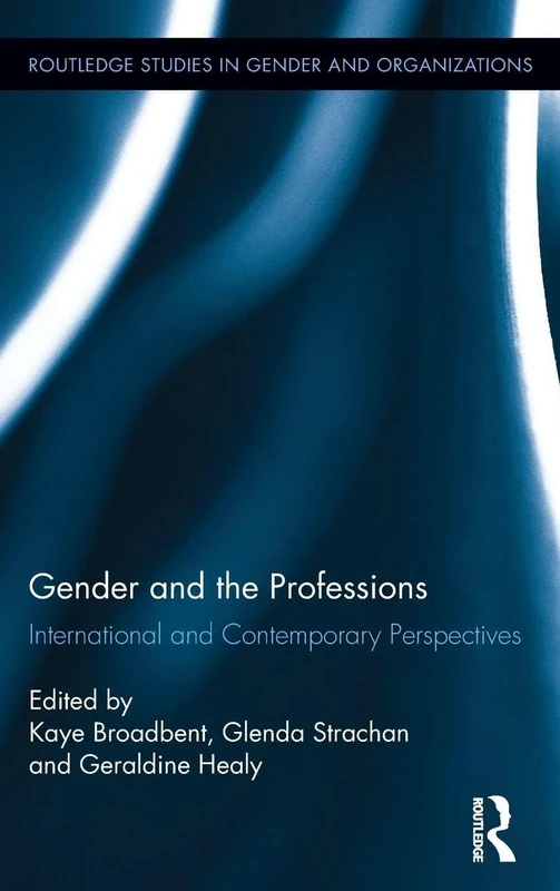 Gender and the Professions: International and Contemporary Perspectives (Routledge Studies in Gender and Organizations)