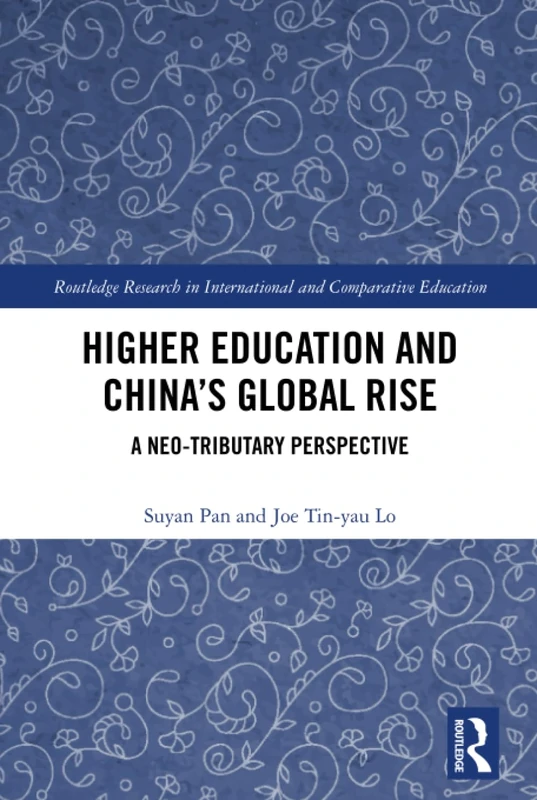 Higher Education and China’s Global Rise: A Neo-tributary Perspective (Routledge Research in International and Comparative Education)