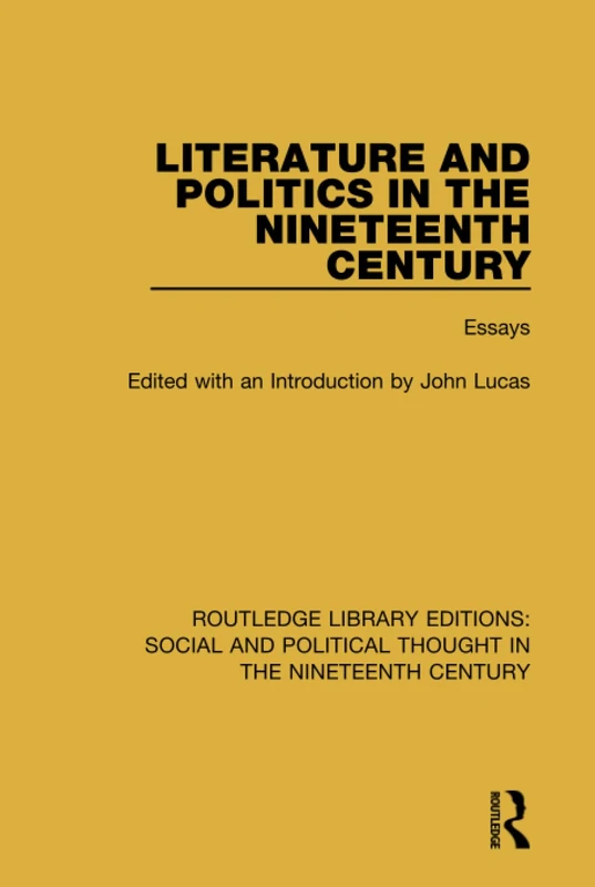 Literature and Politics in the Nineteenth Century: Essays (Routledge Library Editions: Social and Political Thought in the Nineteenth Century)