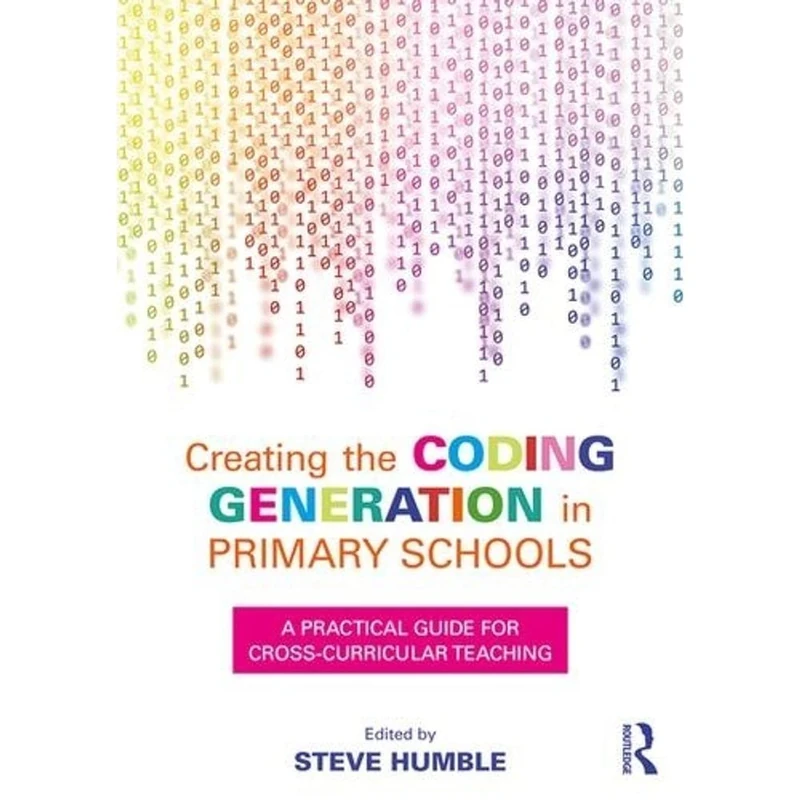 Creating the Coding Generation in Primary Schools: A Practical Guide for Cross-Curricular Teaching