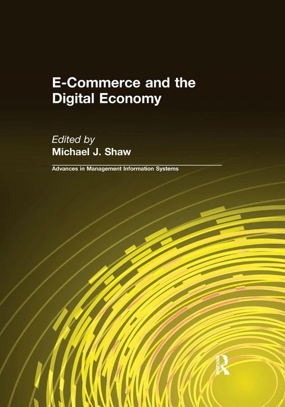 E-Commerce and the Digital Economy (Advances in Management Information Systems)