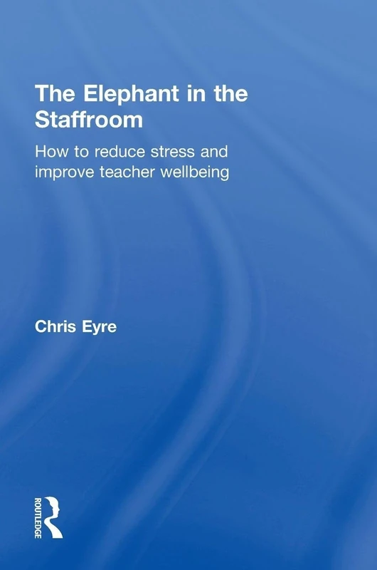 The Elephant in the Staffroom: How to reduce stress and improve teacher wellbeing