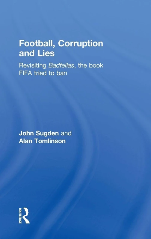 Football, Corruption and Lies: Revisiting 'Badfellas', the book FIFA tried to ban