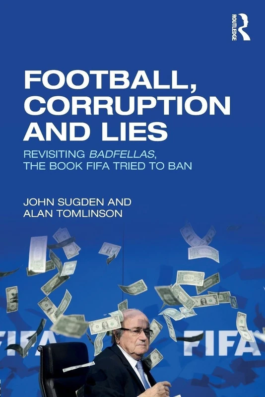 Football, Corruption and Lies: Revisiting 'Badfellas', the book FIFA tried to ban