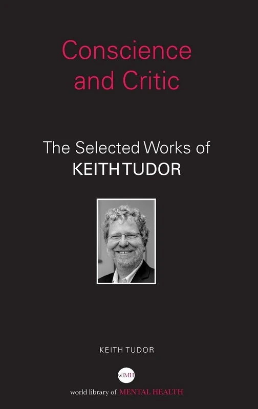Conscience and Critic: The selected works of Keith Tudor (World Library of Mental Health)
