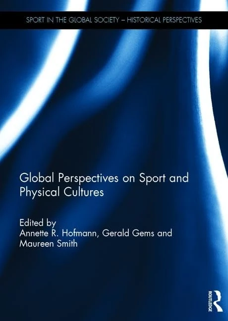 Global Perspectives on Sport and Physical Cultures (Sport in the Global Society - Historical Perspectives)