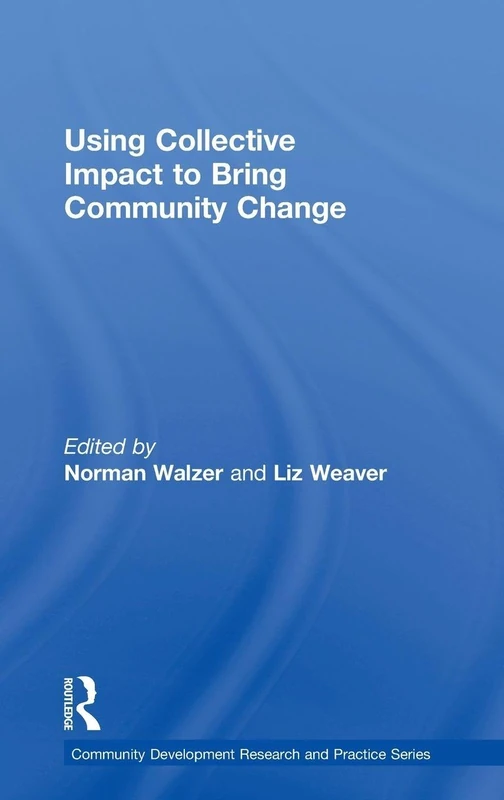 Using Collective Impact to Bring Community Change (Community Development Research and Practice Series)