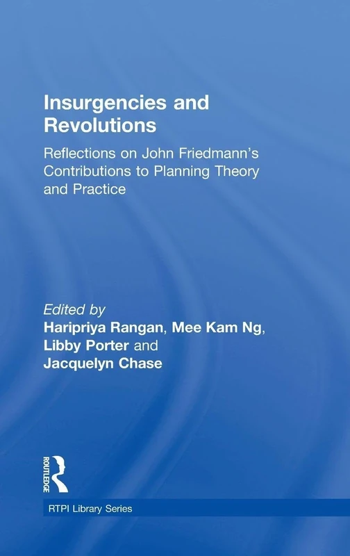 Insurgencies and Revolutions: Reflections on John Friedmann’s Contributions to Planning Theory and Practice (RTPI Library Series)