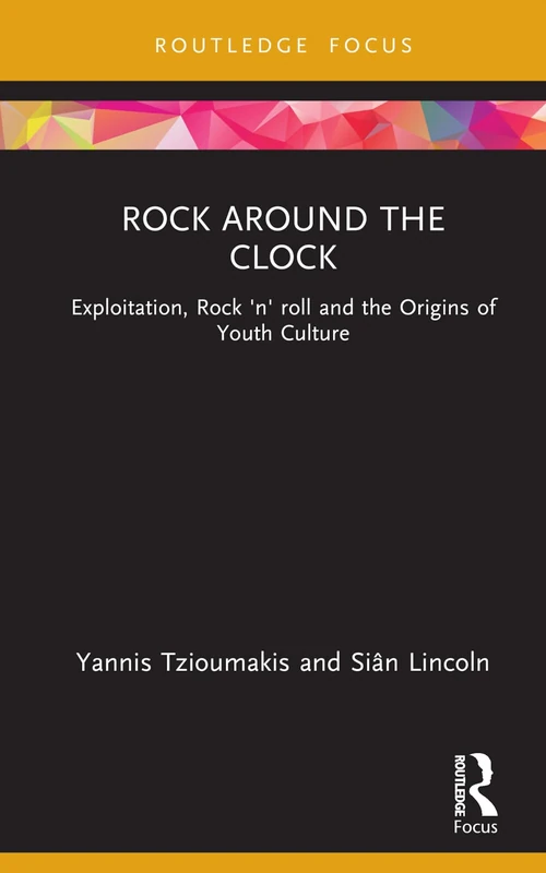 Rock around the Clock: Exploitation, Rock 'n' roll and the Origins of Youth Culture (Cinema and Youth Cultures)