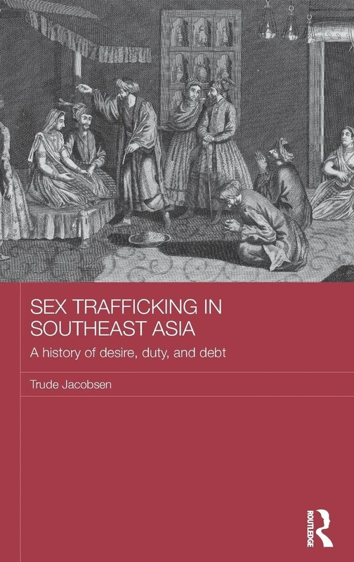 Sex Trafficking in Southeast Asia: A History of Desire, Duty, and Debt (ASAA Women in Asia Series)