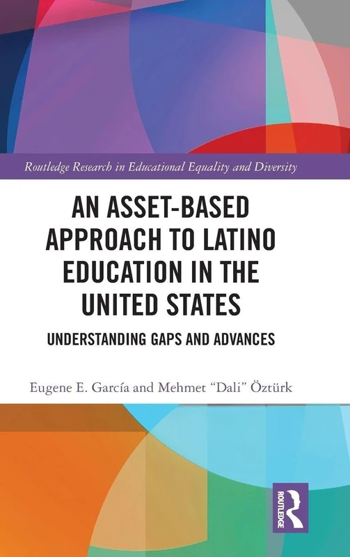 An Asset-Based Approach to Latino Education in the United States: Understanding Gaps and Advances (Routledge Research in Educational Equality and Diversity)