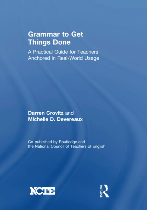 Grammar to Get Things Done: A Practical Guide for Teachers Anchored in Real-World Usage