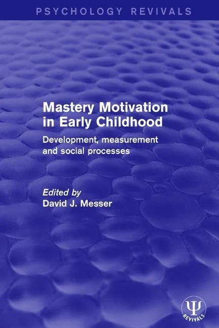 Mastery Motivation in Early Childhood: Development, Measurement and Social Processes (Psychology Revivals)