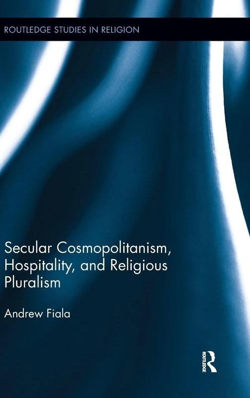 Secular Cosmopolitanism, Hospitality, and Religious Pluralism (Routledge Studies in Religion)