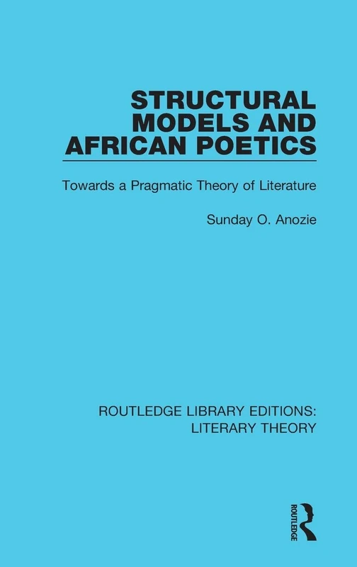Structural Models and African Poetics: Towards a Pragmatic Theory of Literature (Routledge Library Editions: Literary Theory)
