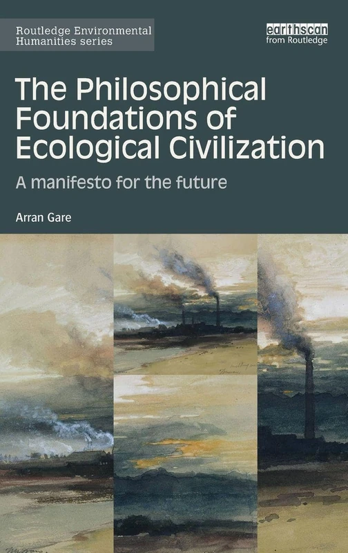 The Philosophical Foundations of Ecological Civilization: A manifesto for the future (Routledge Environmental Humanities)