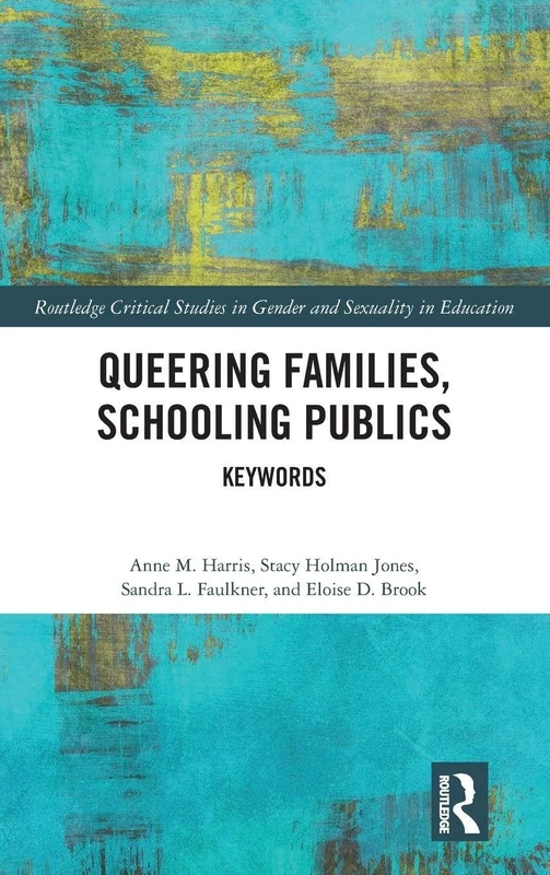Queering Families, Schooling Publics: Keywords (Routledge Critical Studies in Gender and Sexuality in Education)