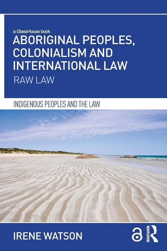 Aboriginal Peoples, Colonialism and International Law: Raw Law (Indigenous Peoples and the Law)