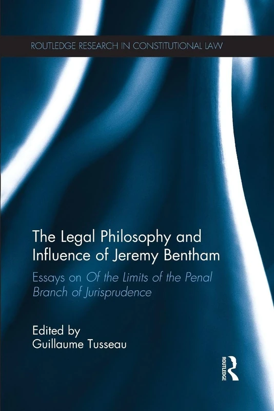 The Legal Philosophy and Influence of Jeremy Bentham: Essays on 'Of the Limits of the Penal Branch of Jurisprudence' (Routledge Research in Constitutional Law)