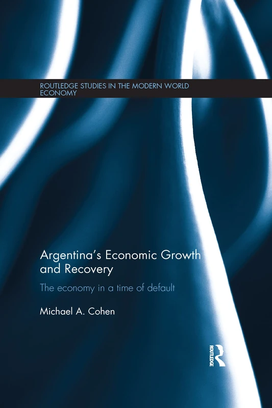 Argentina's Economic Growth and Recovery: The Economy in a Time of Default (Routledge Studies in the Modern World Economy)