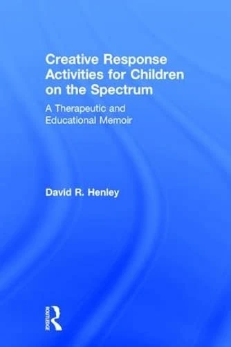 Creative Response Activities for Children on the Spectrum: A Therapeutic and Educational Memoir