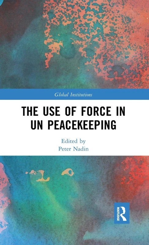 Routledge - The Use of Force in UN Peacekeeping (Global Institutions)