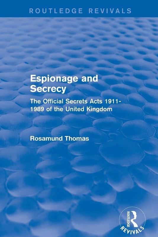 Espionage and Secrecy (Routledge Revivals): The Official Secrets Acts 1911-1989 of the United Kingdom