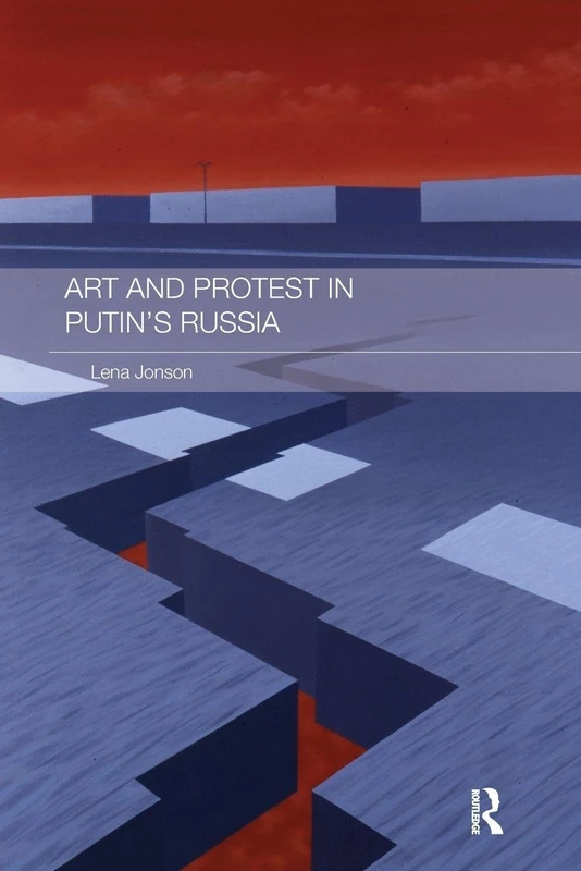 Art and Protest in Putin's Russia (Routledge Contemporary Russia and Eastern Europe Series)