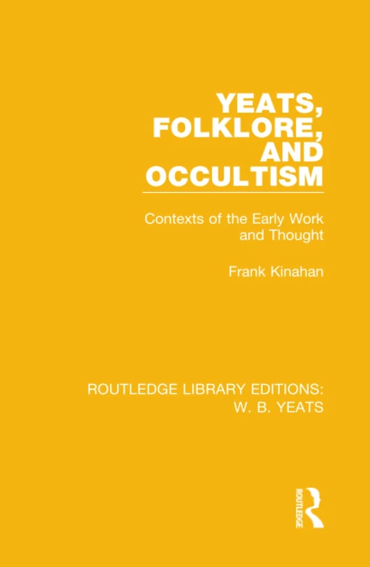 Yeats, Folklore and Occultism: Contexts of the Early Work and Thought: 4 (Routledge Library Editions: W. B. Yeats)