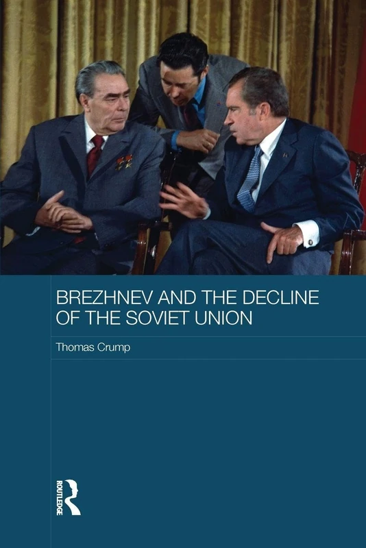 Brezhnev and the Decline of the Soviet Union (Routledge Studies in the History of Russia and Eastern Europe)