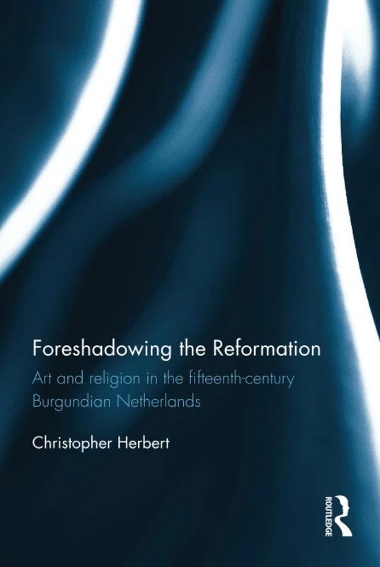 Foreshadowing the Reformation: Art and Religion in the 15th Century Burgundian Netherlands