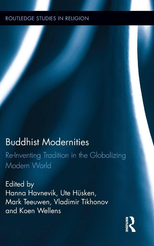 Buddhist Modernities: Re-inventing Tradition in the Globalizing Modern World (Routledge Studies in Religion)