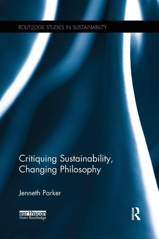 Critiquing Sustainability, Changing Philosophy (Routledge Studies in Sustainability)