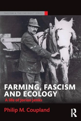 Farming, Fascism and Ecology: A life of Jorian Jenks (Routledge Studies in Fascism and the Far Right)