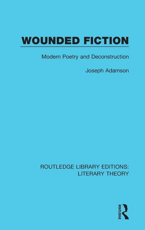 Wounded Fiction: Modern Poetry and Deconstruction (Routledge Library Editions: Literary Theory)