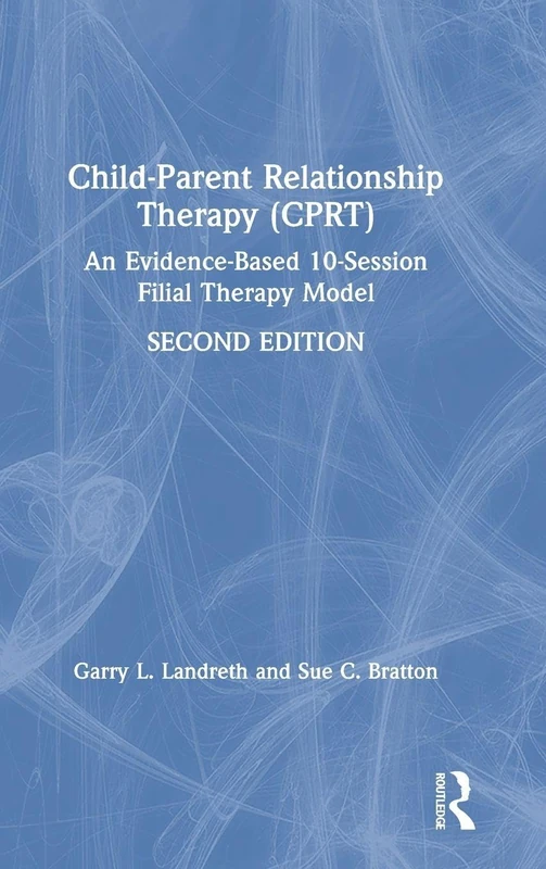 Child-Parent Relationship Therapy (CPRT): An Evidence-Based 10-Session Filial Therapy Model: Volume 1