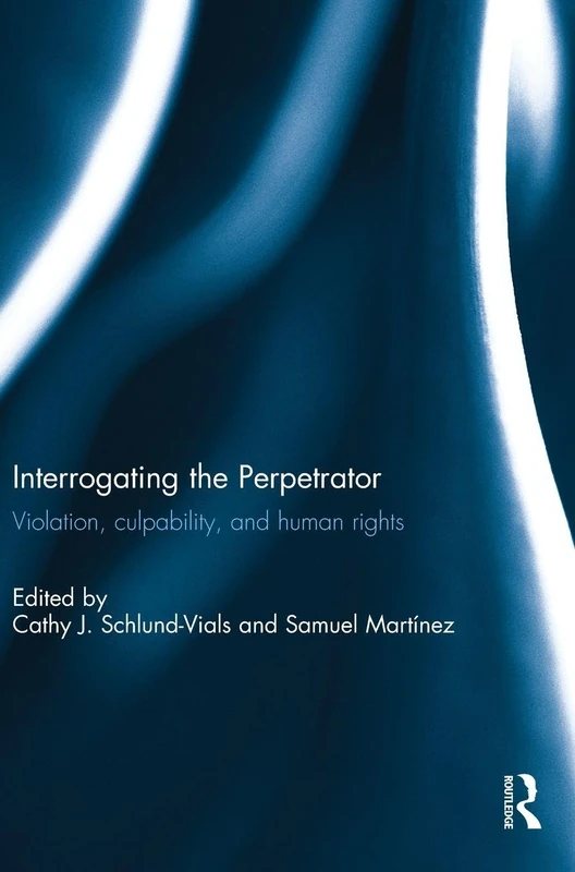 Interrogating the Perpetrator: Violation, Culpability, and Human Rights