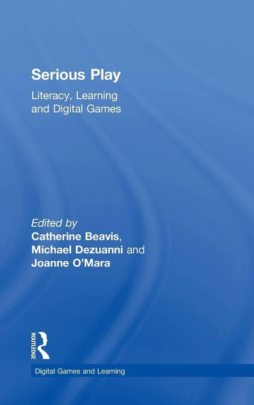 Serious Play: Literacy, Learning and Digital Games (Digital Games, Simulations, and Play in Learning)