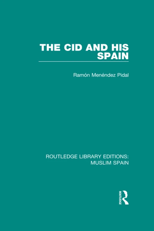 The Cid and His Spain (Routledge Library Editions: Muslim Spain)