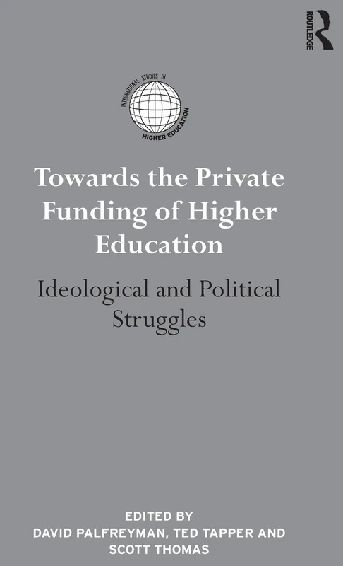 Towards the Private Funding of Higher Education: Ideological and Political Struggles (International Studies in Higher Education)