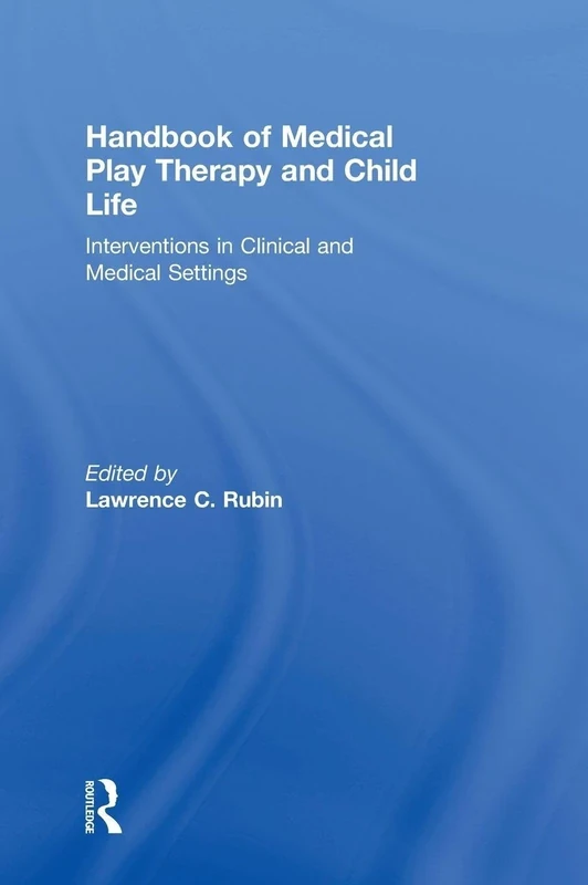 Handbook of Medical Play Therapy and Child Life: Interventions in Clinical and Medical Settings